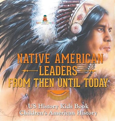 Native American Leaders From Then Until Today - US History Kids Book Children's American History-..