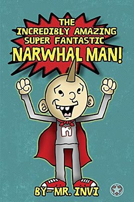 The Incredibly Amazing Super Narwhal Man-..