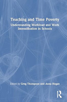 Teaching And Time Poverty: Understanding Workload And Work Intensification In Schools-..