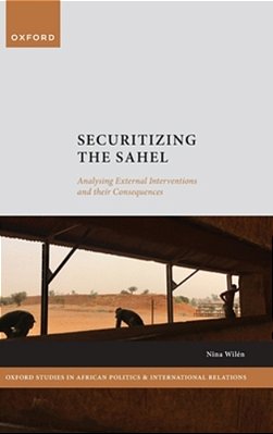 Securitizing The Sahel: Analysing External Interventions And Their Consequences-..