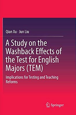 A Study On The Washback Effects Of The Test For English Majors (Tem): Implications For Testing And Teaching Reforms-..