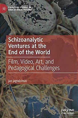 Schizoanalytic Ventures At The End Of The World: Film, Video, Art, And Pedagogical Challenges-..