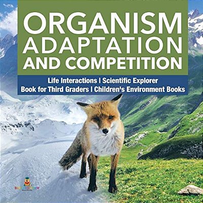 Organism Adaptation And Competition Life Interactions Scientific Explorer Book For Third Graders Children's Environment Books-..