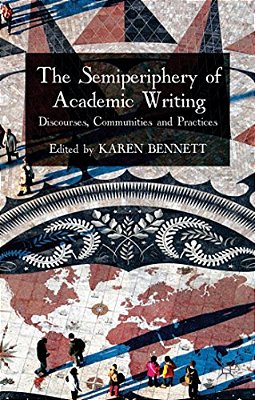 The Semiperiphery Of Academic Writing: Discourses, Communities And Practices-..