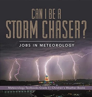 Can I Be A Storm Chaser? Jobs In Meteorology Meteorology Textbooks Grade 5 Children's Weather Books-..