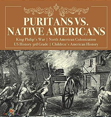 Puritans Vs. Native Americans King Philip's War North American Colonization US History 3RD Grade Children's American History-..