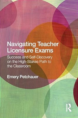 Navigating Teacher Licensure Exams: Success And Self-Discovery On The High-Stakes Path To The Classroom-..