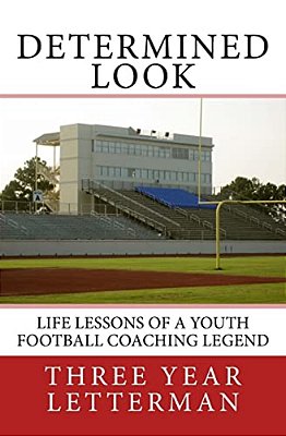 Determined Look: Life Lessons Of A Youth Football Coaching Legend-..