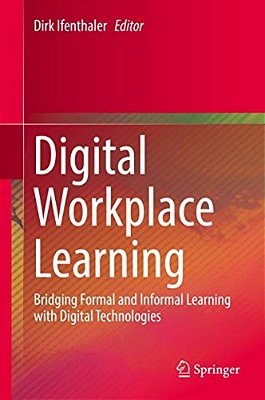 Digital Workplace Learning: Bridging Formal And Informal Learning With Digital Technologies-..