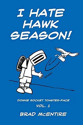 I Hate Hawk Season!: A Collection Of Donnie Rocket Toaster-Face Comics, Vol. 1-..