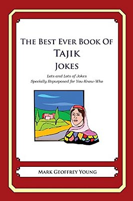The Best Ever Book Of Tajik Jokes: Lots And Lots Of Jokes Specially Repurposed For You-Know-who-..
