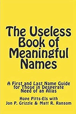 The Useless Book Of Meaningful Names: A First And Last Name Guide For Those In Need Of An Alias-..