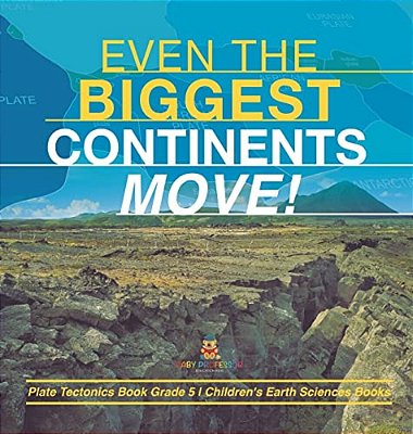 Even The Biggest Continents Move! Plate Tectonics Book Grade 5 Children's Earth Sciences Books-..