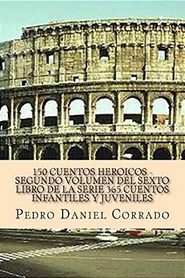 150 Cuentos Heroicos - Segundo Volumen: 365 Cuentos Infantiles Y Juveniles-..