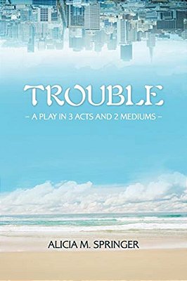 Trouble: A Play In 3 Acts And 2 Mediums-..