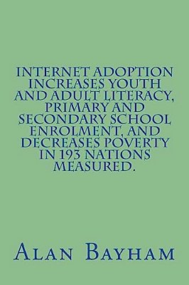 Internet Adoption Increases Youth And Adult Literacy, Primary And Secondary School Enrolment, And Decreases Poverty In 193 Nations Measured-..