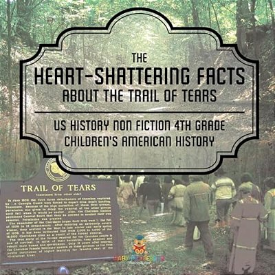 The Heart-Shattering Facts About The Trail Of Tears - US History Non Fiction 4Th Grade Children's American History-..
