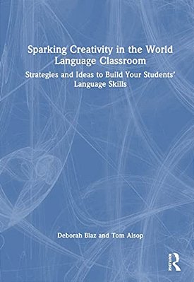 Sparking Creativity In The World Language Classroom: Strategies And Ideas To Build Your Students' Language Skills-..