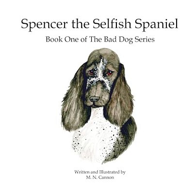 Spencer The Selfish Spaniel: Book One Of The Bad Dog Series-..