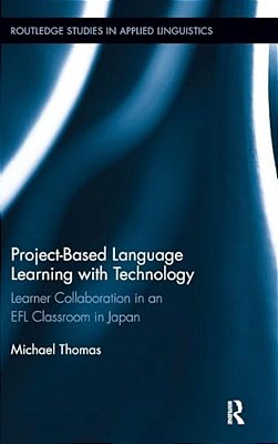 Project-Based Language Learning With Technology: Learner Collaboration In An Efl Classroom In Japan-..