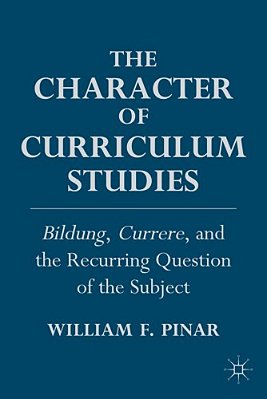 The Character Of Curriculum Studies: Bildung, Currere, And The Recurring Question Of The Subject-..