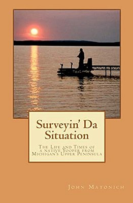 Surveyin' Da Situation: The Life And Times Of A Native Yooper From Michigan's Upper Peninsula. -..