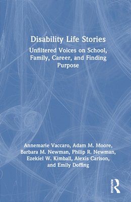 Disability Life Stories: Unfiltered Voices On School, Family, Career, And Finding Purpose-..