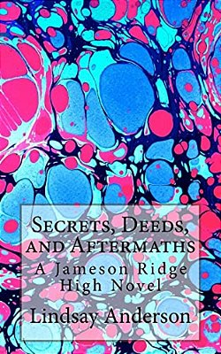 Secrets, Deeds, And Aftermaths: A Jameson Ridge High Novel-..