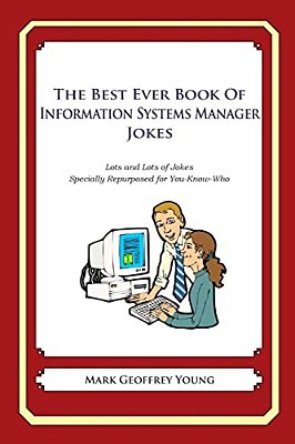 The Best Ever Book Of Information Systems Manager Jokes: Lots And Lots Of Jokes Specially Repurposed For You-Know-who-..