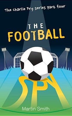 The Football Spy: (Football Book For Kids 7 To 13)-..