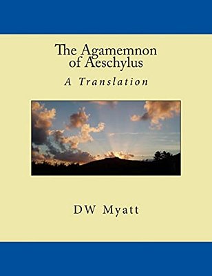 The Agamemnon Of Aeschylus: A Translation By Dw Myatt-..