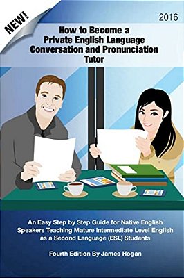 How To Become A Private English Language Conversation And Pronunciation Tutor: An Easy Step By Step Guide For Native English Speakers Teaching Mature-..
