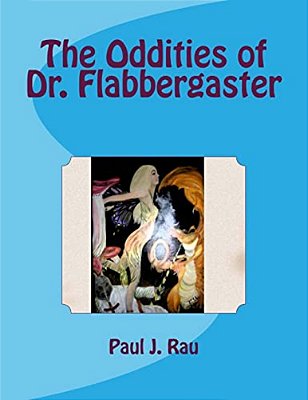 The Oddities Of Dr. Flabbergaster-..