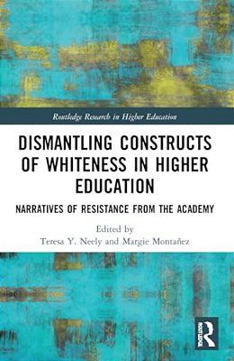 Dismantling Constructs Of Whiteness In Higher Education: Narratives Of Resistance From The Academy-..