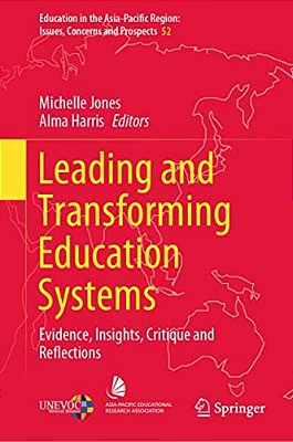 Leading And Transforming Education Systems: Evidence, Insights, Critique And Reflections-..