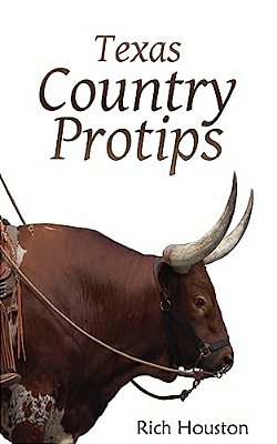 Texas Country Protips: A Layman's Guide To The Common Minutia Of Modern Rural Life-..