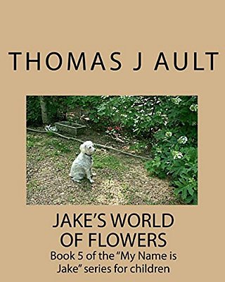 Jake's World Of Flowers: Book 5 Of The "My Name Is Jake" Series For Children-..