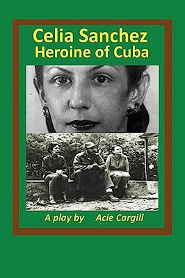 Celia Sanchez, Heroine Of Cuba: A Play-..