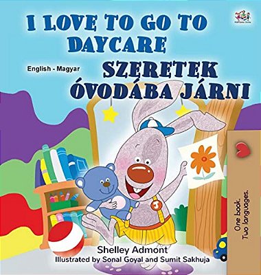 I Love To Go To Daycare (English Hungarian Bilingual Book For Kids)-..