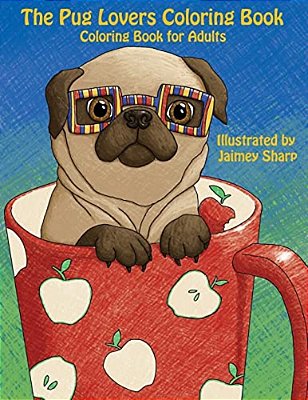 The Pug Lovers Coloring Book: Much Loved Dogs And Puppies Coloring Book For Grown Ups-..