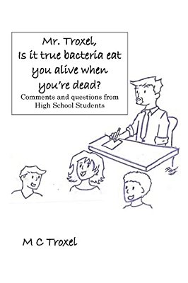 "Mr. Troxel, Is It True Bacteria Eat You Alive When You'Re Dead?": Comments And Questions From High School Students. -..