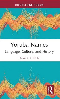 Yoruba Names: Language, Culture, And History-..