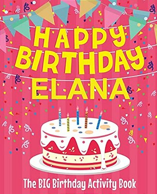 Happy Birthday Elana - The Big Birthday Activity Book: Personalized Children's Activity Book-..