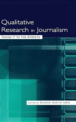 Qualitative Research In Journalism: Taking It To The Streets-..