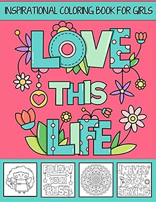 Love This Life Inspirational Coloring Book For Girls: With Colorable Quotes, Unique Mandalas & Love Inspired Images-..