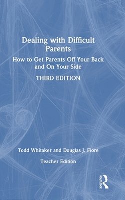 Dealing With Difficult Parents (Teacher Edition): How To Get Parents Off Your Back And On Your Side-..