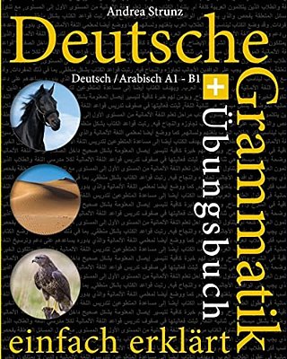 Deutsche Grammatik Einfach Erklärt: Grammatik + Übungsbuch Deutsch/Arabisch A1 - B1-..
