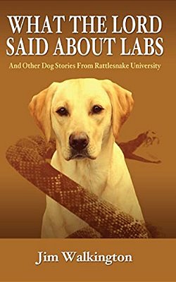 What The Lord Said About Labs: And Other Dog Stories From Rattlesnake University-..