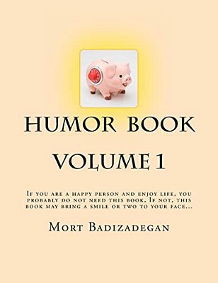 Humor Book, Volume 1: If You Are A Happy Person And Enjoy Life, You Probably Do Not Need This Book. If Not, This Book May Bring A Smile Or T-..