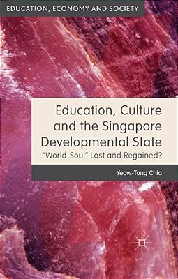 Education, Culture And The Singapore Developmental State: World-Soul Lost And Regained?-..